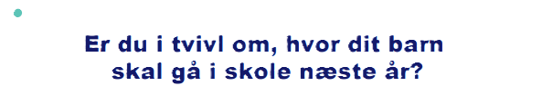 Er du i tvivl om, hvor dit barn skal gå i skole næste år?